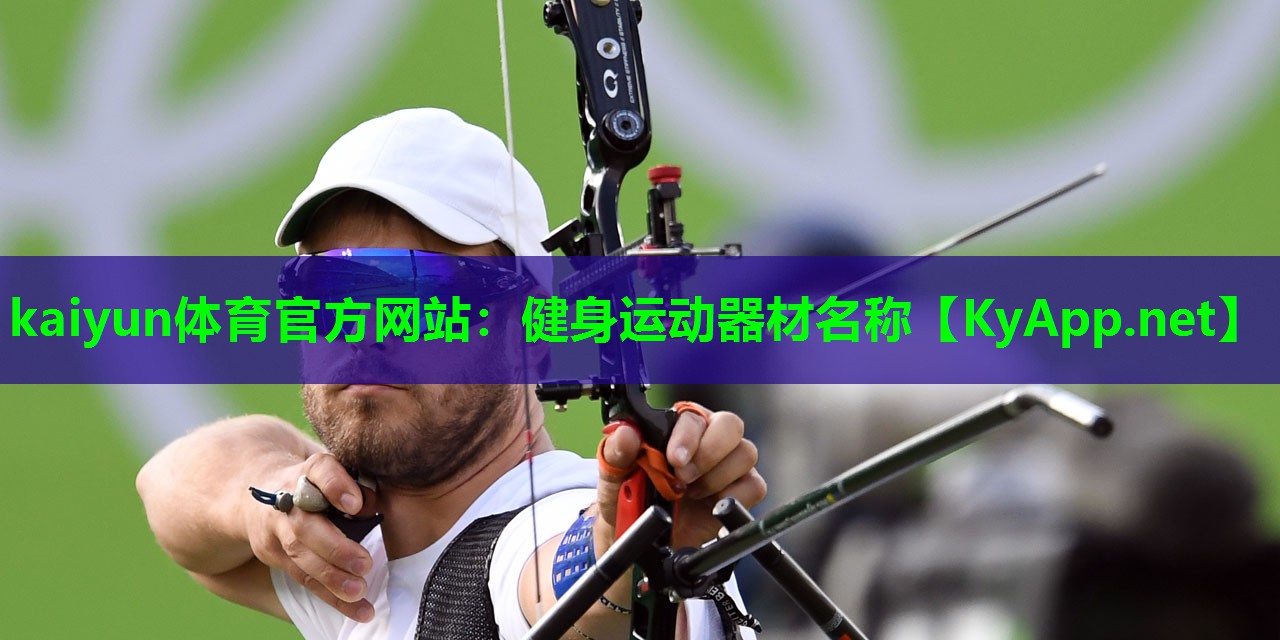 kaiyun体育官方网站:健身运动器材名称