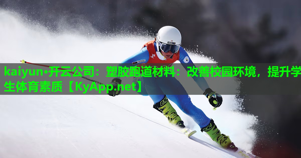kaiyun·开云公司:塑胶跑道材料:改善校园环境,提升学生体育素质