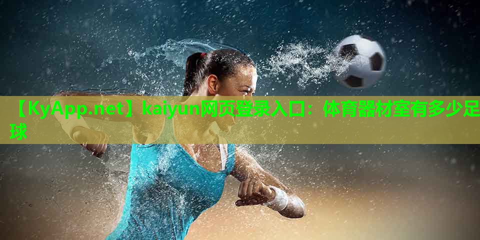 kaiyun网页登录入口:体育器材室有多少足球