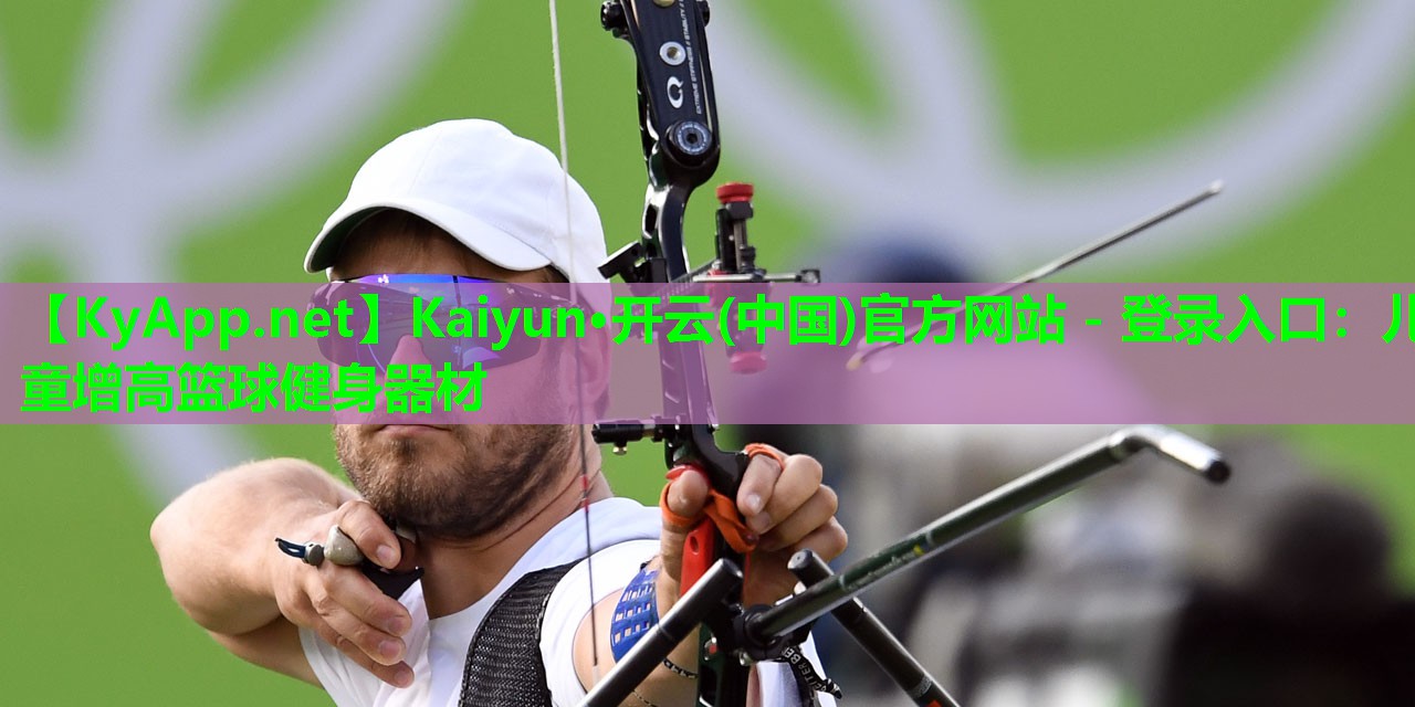 Kaiyun·开云(中国)官方网站 - 登录入口:儿童增高篮球健身器材